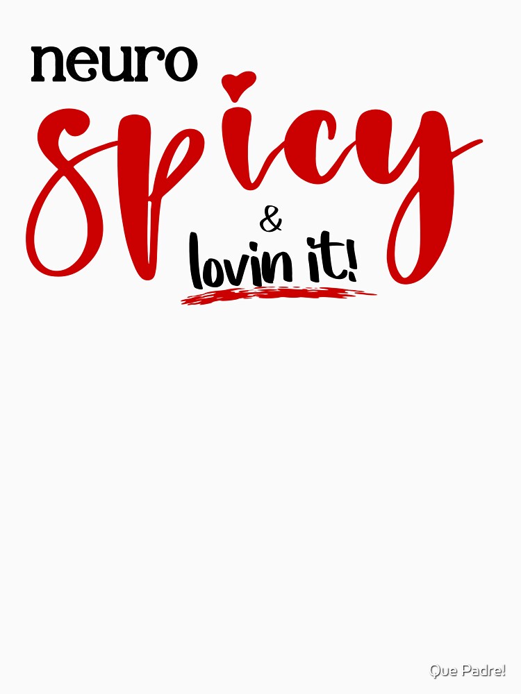Neuro Spicy & Lovin It! by Que Padre!