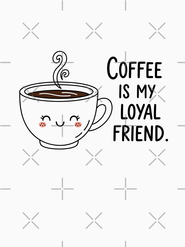 Coffee Is My Loyal Friend – Funny Coffee Quote Design by Egypt Karoft Tours