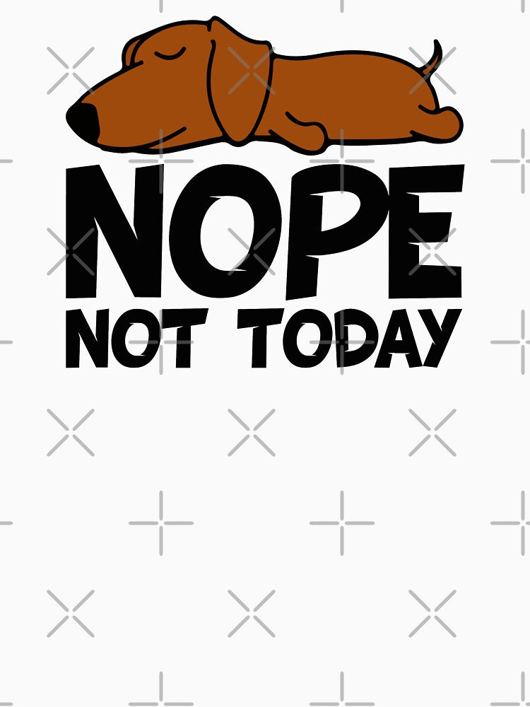 Nope - Not Today Dachshund Shirt by DogsHearted