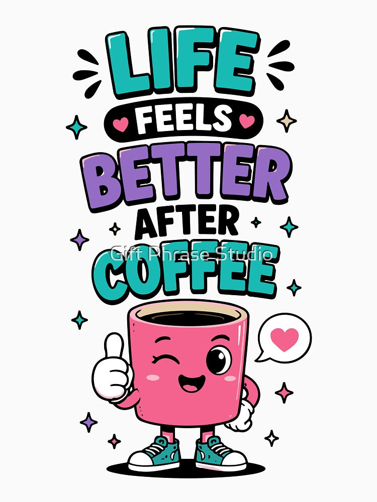Life Feels Better After Coffee Funny Quote by Gift Phrase Studio