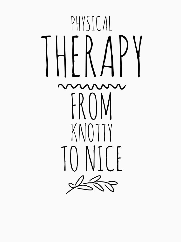 Physical Therapy - Physical Therapist - From Knotty To Nice - Funny Physical Therapist Gift by Galvanized