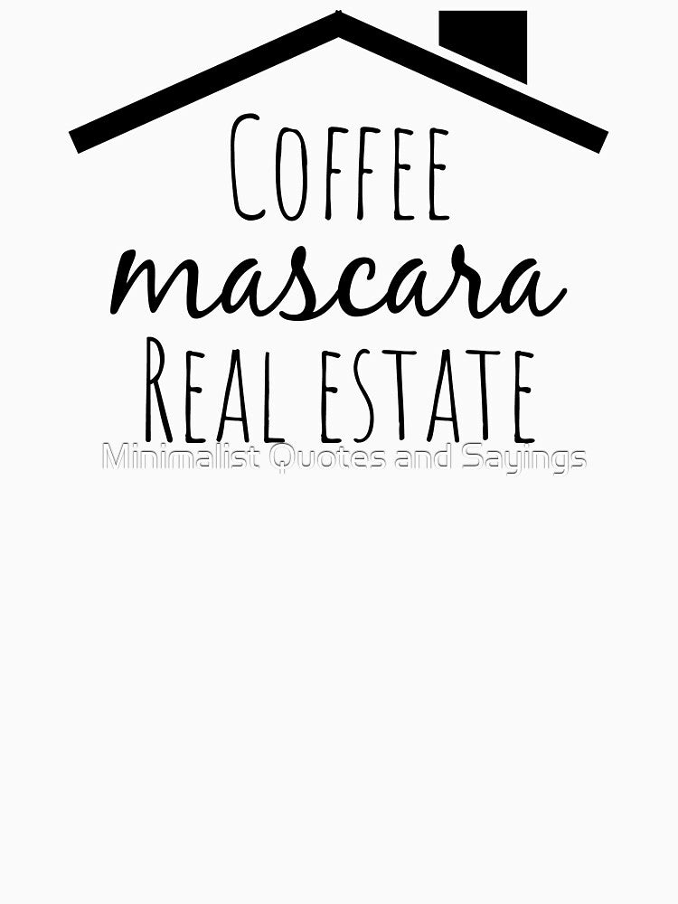 Coffee Mascara Real Estate, Realtor Trendy Slogan, quote - best selling redbubble Saying by Minimalist Quotes and Sayings