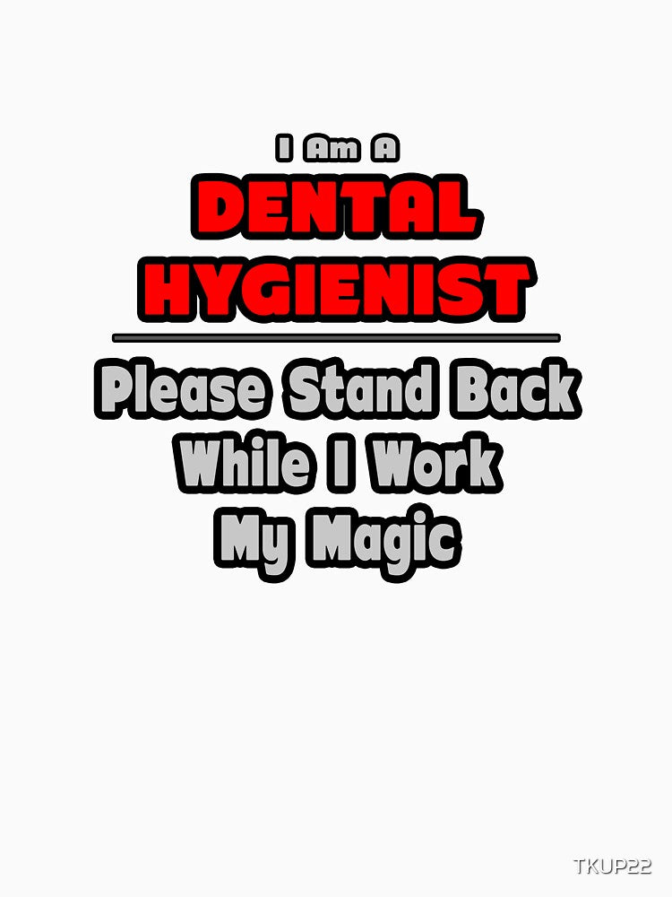 Dental Hygienist ... Stand Back While I Work My Magic by TKUP22