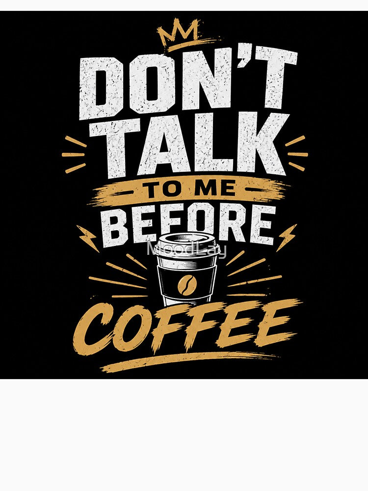 Don't Talk to Me Before Coffee | Funny Coffee Lover Quote | Caffeine Humor Design by MoodLay