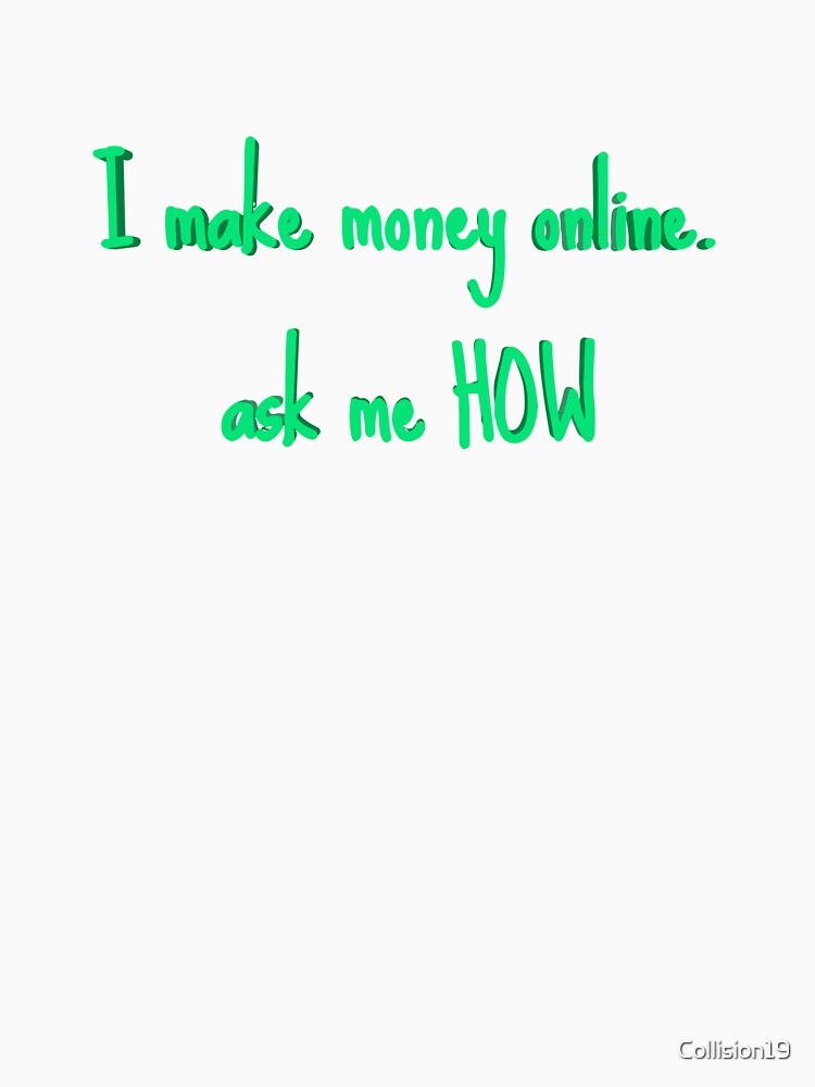 I Make Money Online. Ask Me How Online Business Artworks by Collision19