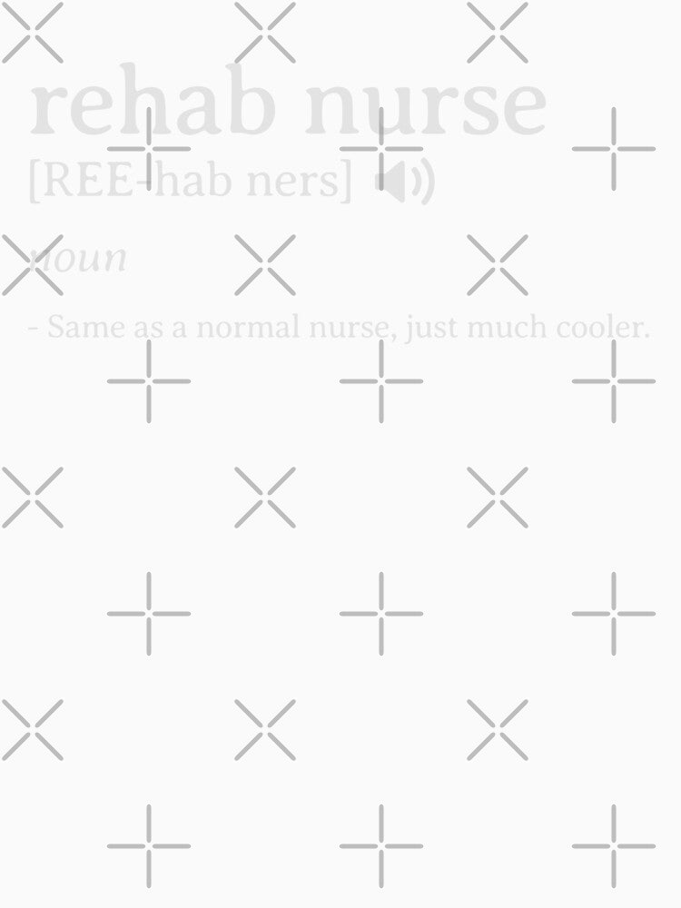Rehab Nurse Dictionary Meaning - Same as a Normal Nurse, Just Much Cooler by Pouls and Prints