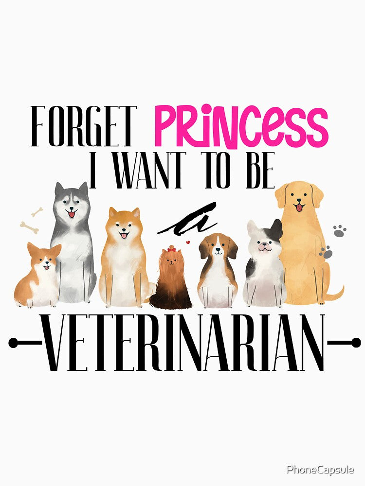Forget princess i want to be veterinarian Gift T-shirt by PhoneCapsule