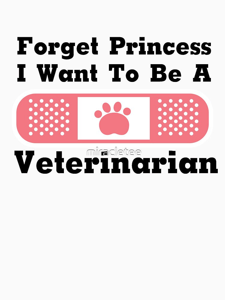 Forget Princess I Want To Be A Veterinarian Gift by miracletee
