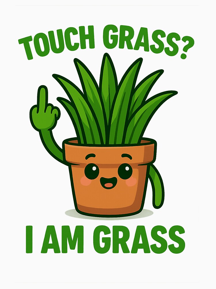 Touch Grass I Am Grass Plant by TwillTees