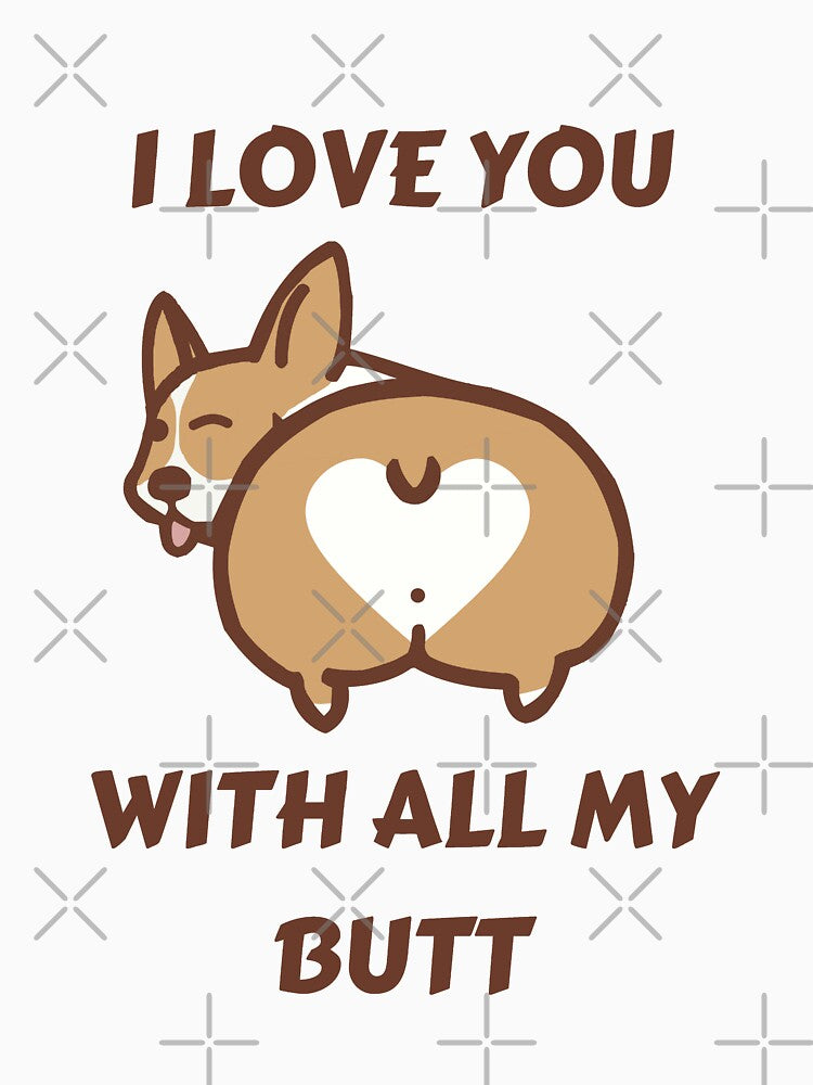I Love You With All My Butt Corgi by Hustlercredo