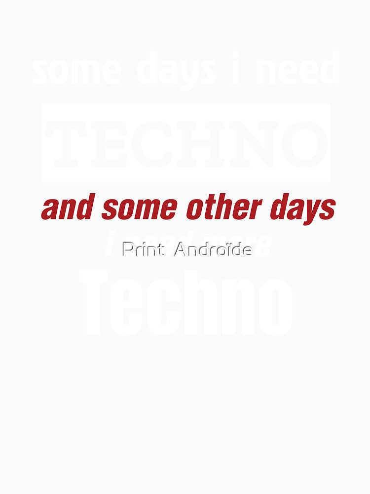 Some days i need techno and some others days i need more techno quote for ravers by Print  Androïde