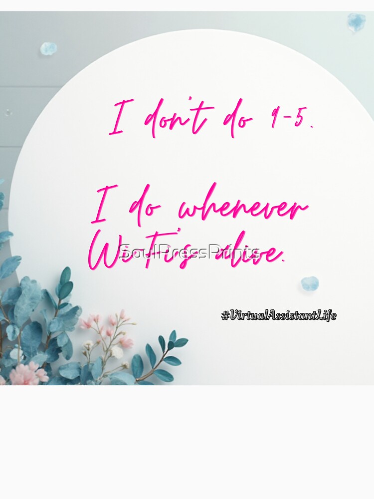 I don’t do 9–5. I do whenever Wi-Fi’s alive. by SoulPressPrints