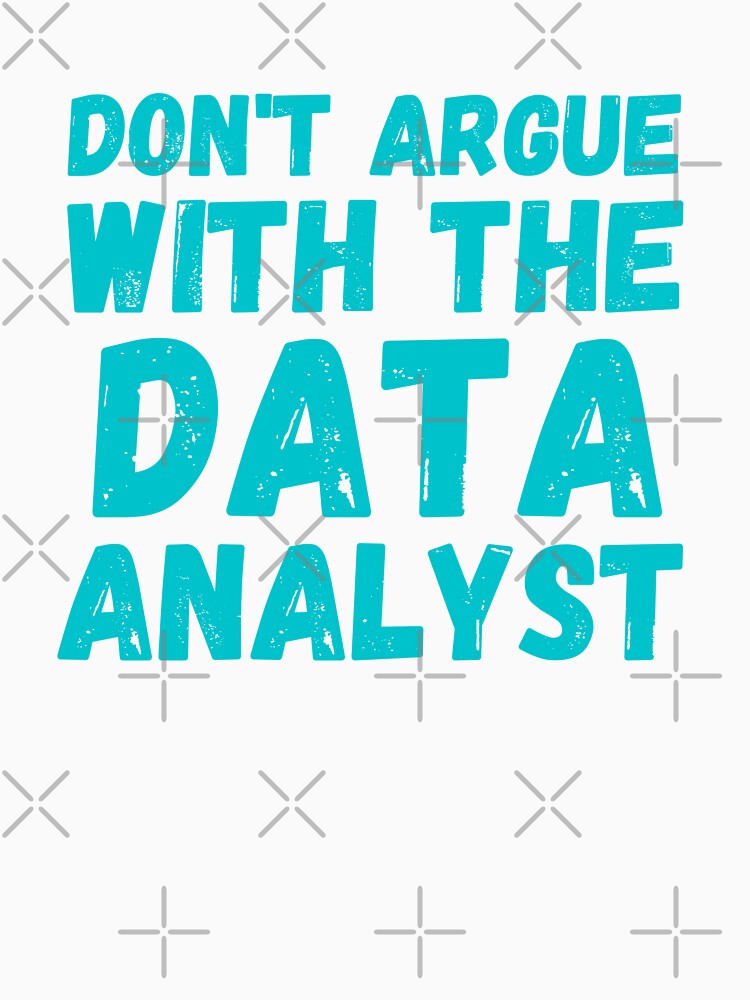 don't argue with the data analyst by TomorrowQuotes
