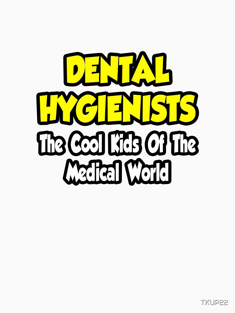 Dental Hygienists ... The Cool Kids of The Medical World by TKUP22