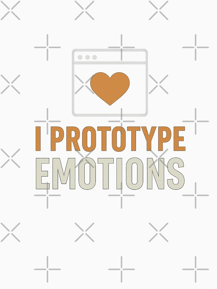 I Prototype Emotions, Funny UX Designer Quote by FashCode