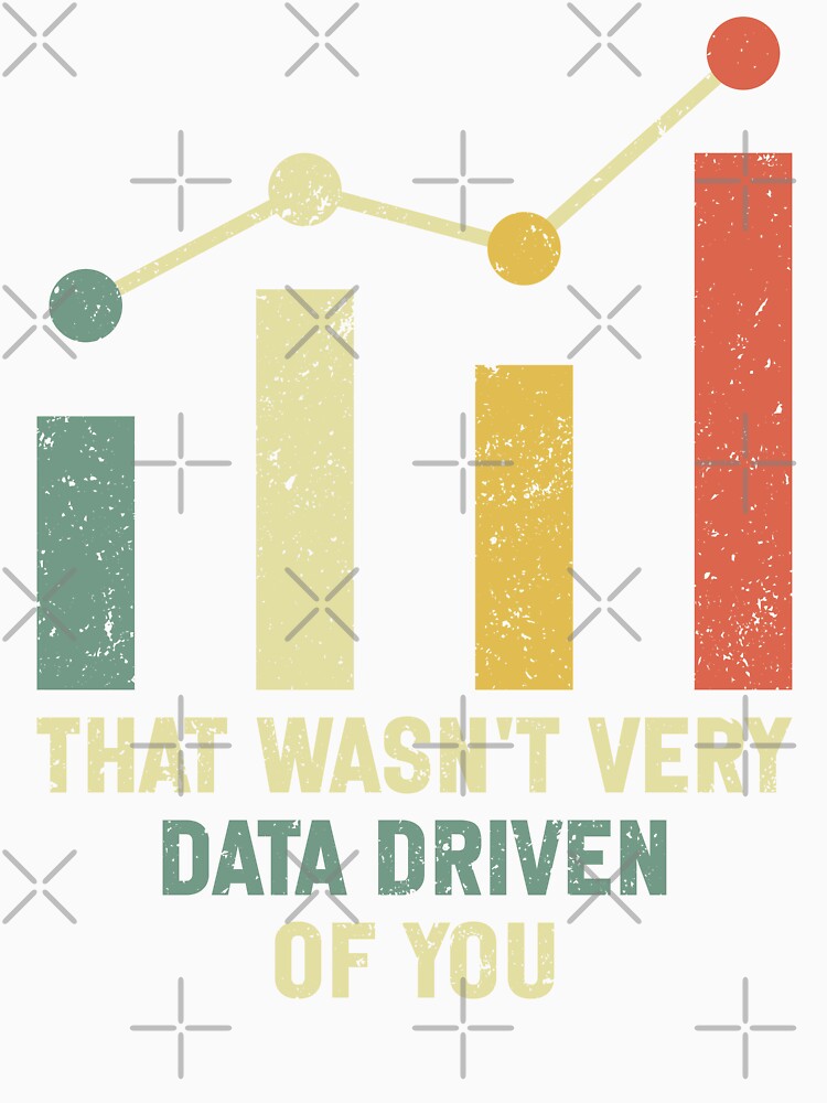 Funny Data Analyst Saying That Wasn't Very Data Driven of You by NKI247