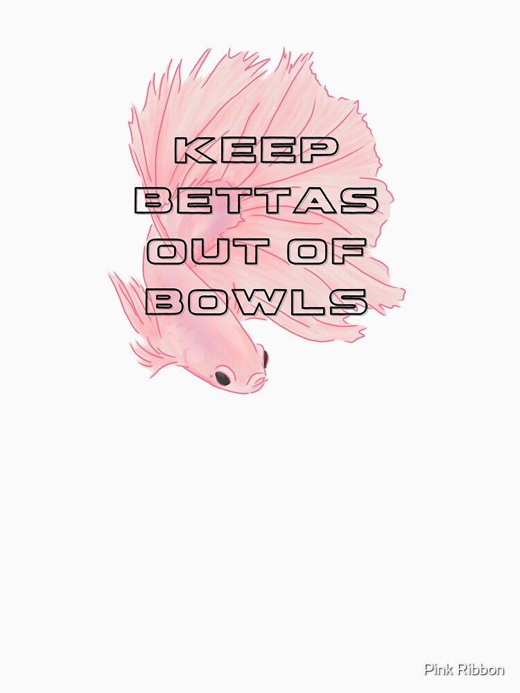 Pink Keep Bettas Out Of Bowls by Pink Ribbon
