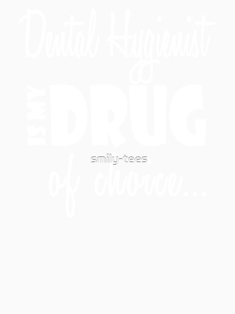 Dental Hygienist Cool Gift - Drug of Choice - Birthday/Christmas Funny Present by smily-tees