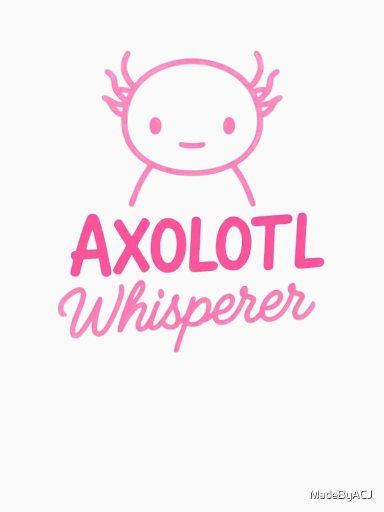 Cute Pink Axolotl Whisperer – Kawaii Axolotl Art – Funny Amphibian Pet Lover Gift by MadeByACJ