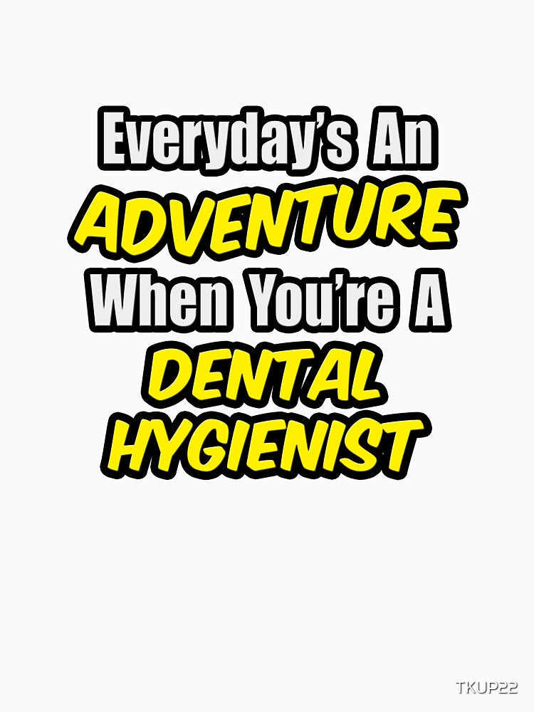 Everyday's An Adventure .. Dental Hygienist by TKUP22