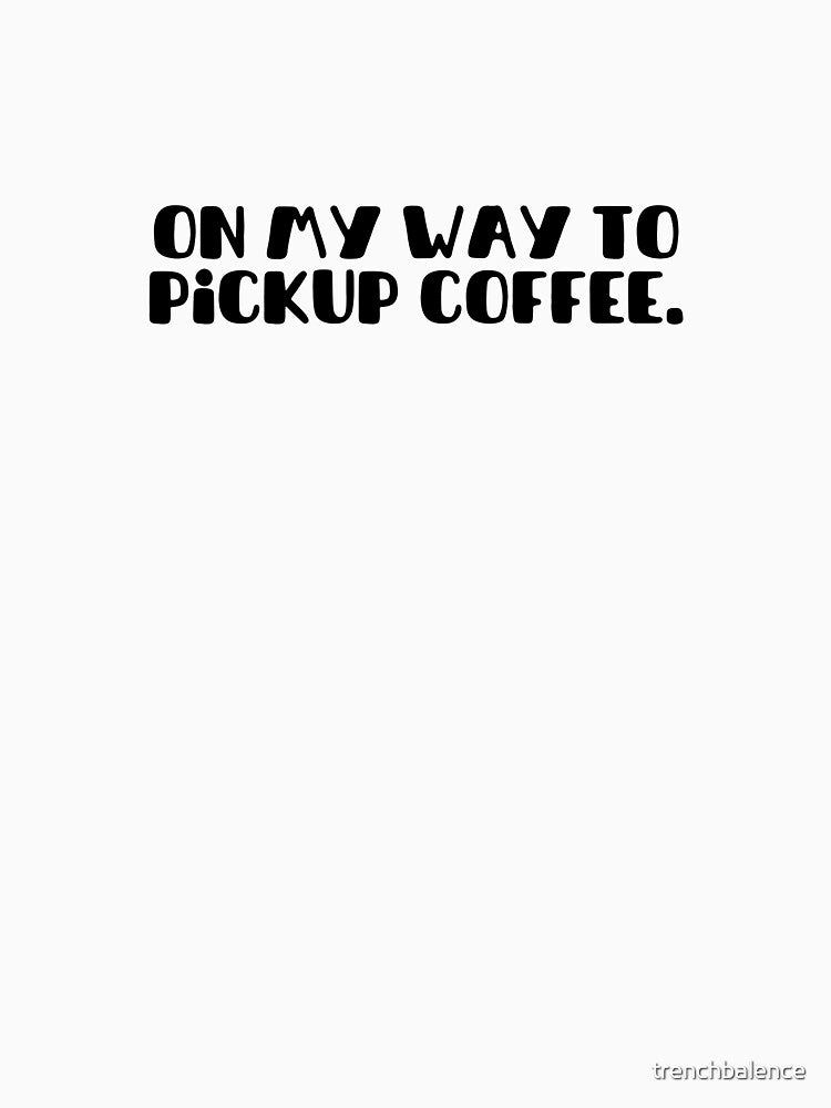 On my way to pickup coffee by trenchbalence