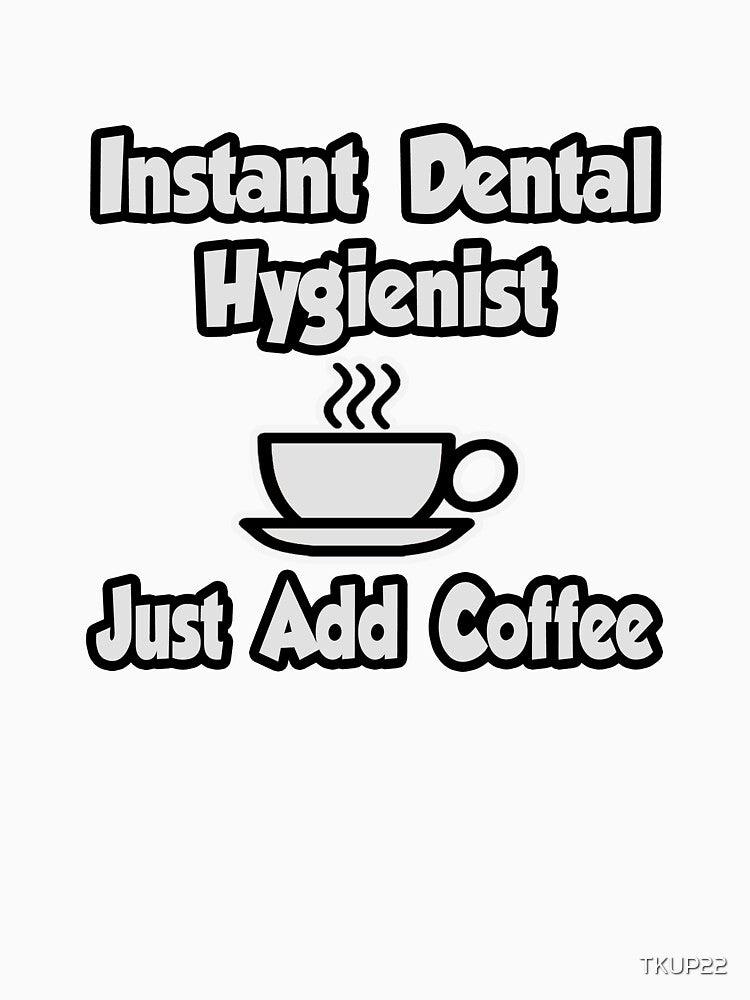 Instant Dental Hygienist ... Just Add Coffee by TKUP22