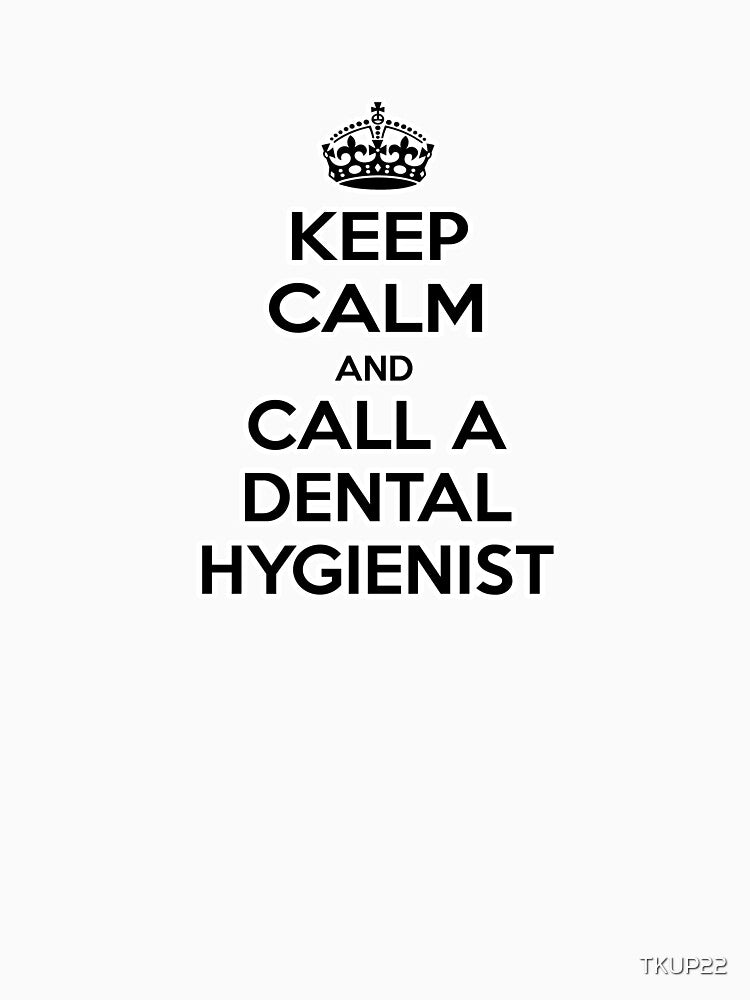 Keep Calm and Call a Dental Hygienist by TKUP22