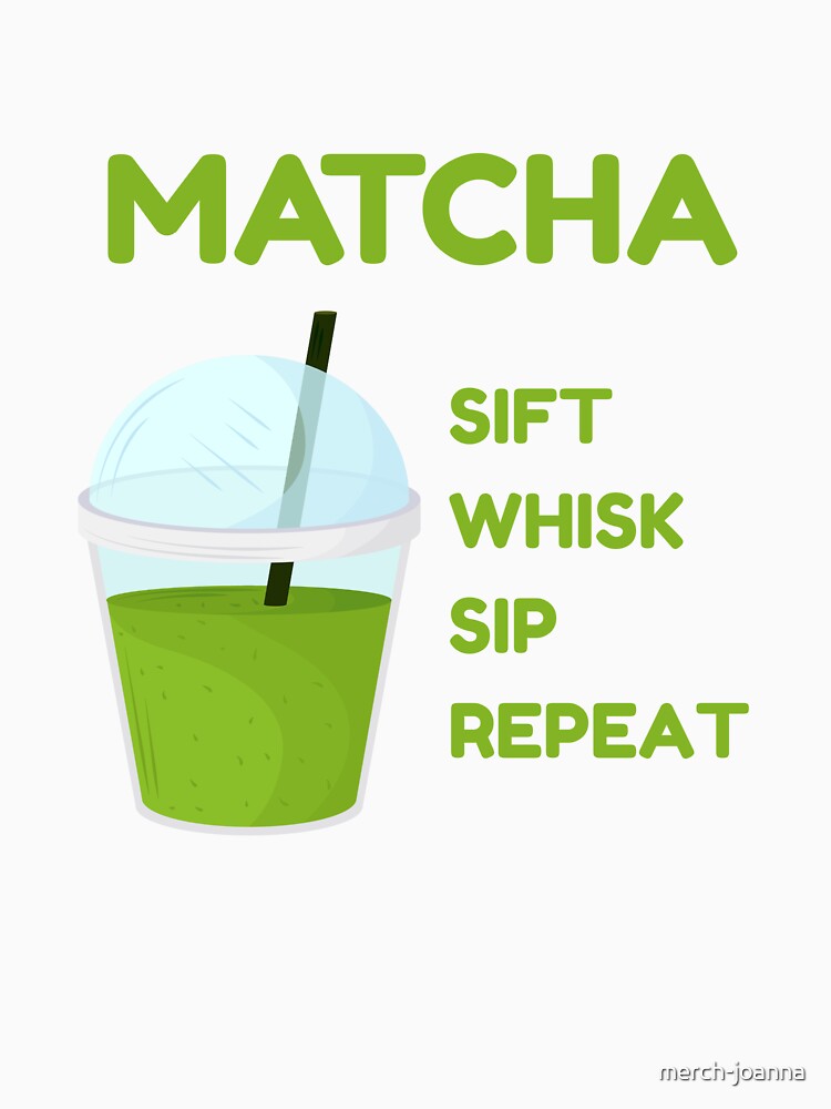 Matcha: Sift, Whisk, Sip, Repeat – Minimalist Matcha Tea T-Shirt by merch-joanna