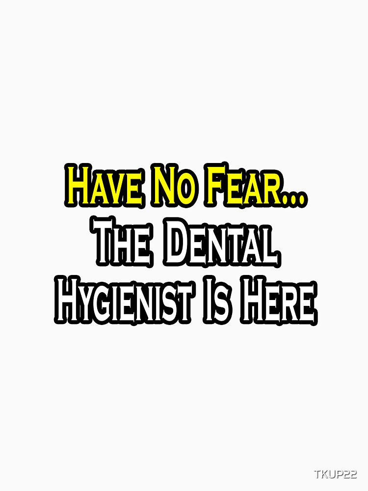 Have No Fear, The Dental Hygienist Is Here by TKUP22