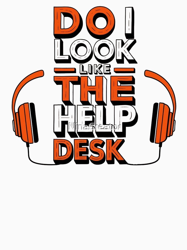 DO I LOOK LIKE THE HELP DESK? – Funny IT Support T-Shirt by NinaCreator