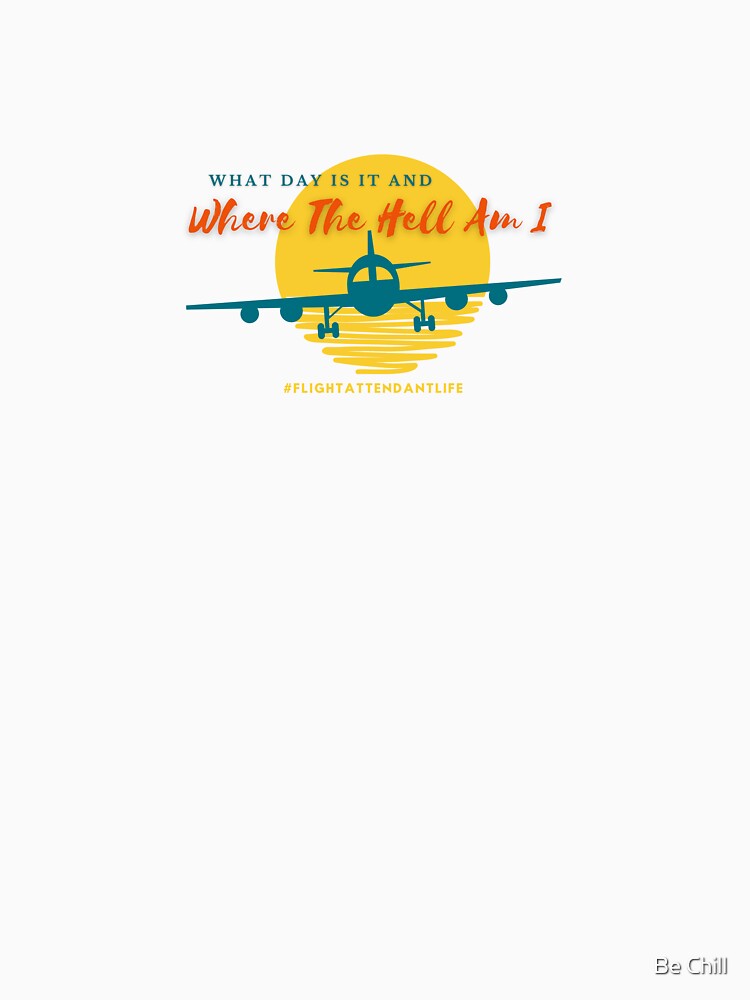 What day is it and where the hell am i T-Shirt by Be Chill