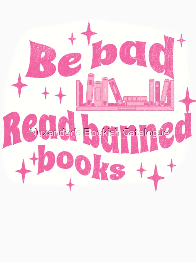 Be bad Read Banned Books by Nyxander's Bookish Catalogue