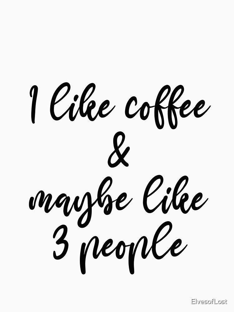 I like coffee & maybe like 3 people by ElvesofLost