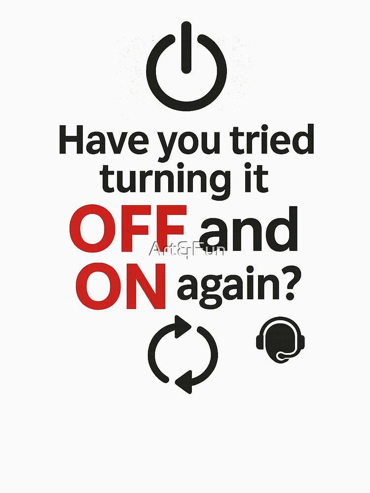 Have you tried turning it OFF and ON again? by Art&Fun