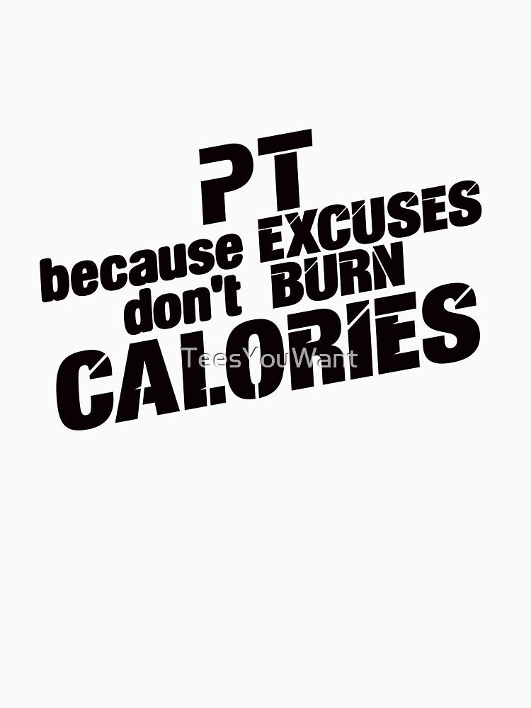 PT, because excuses don't burn calories by TeesYouWant