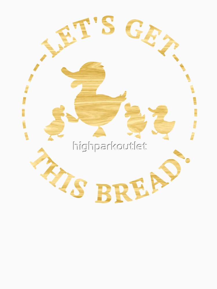 Let's Get This Bread Funny Duck Meme by highparkoutlet
