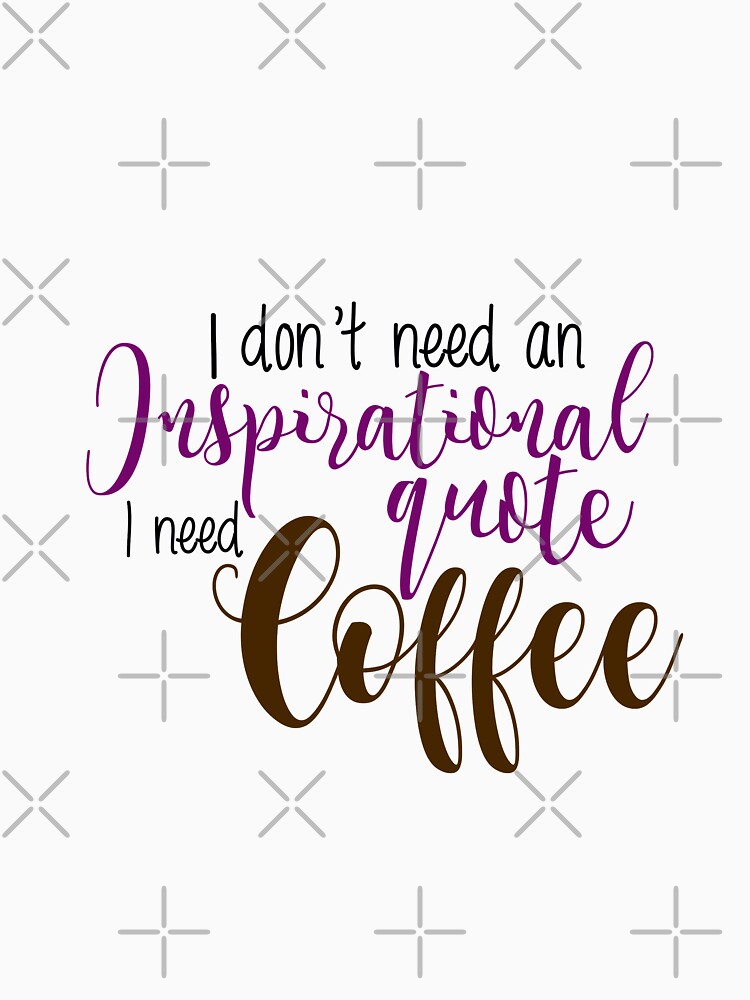 I don't need an inspirational quote I need coffee by tiazre