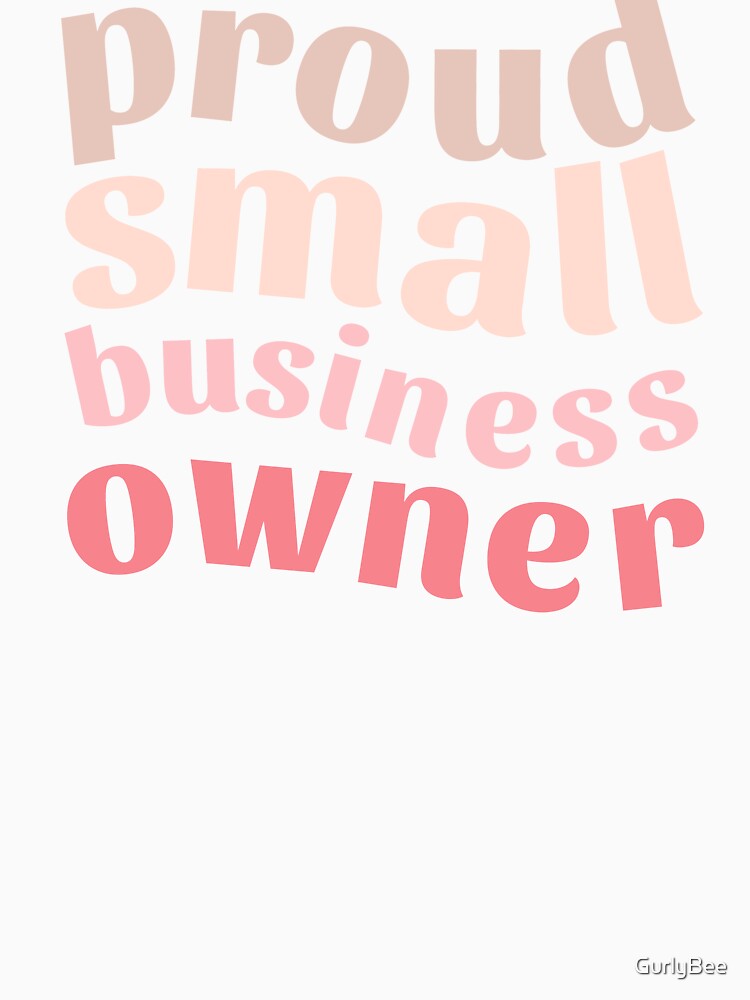 Proud Small Business Owner by GurlyBee