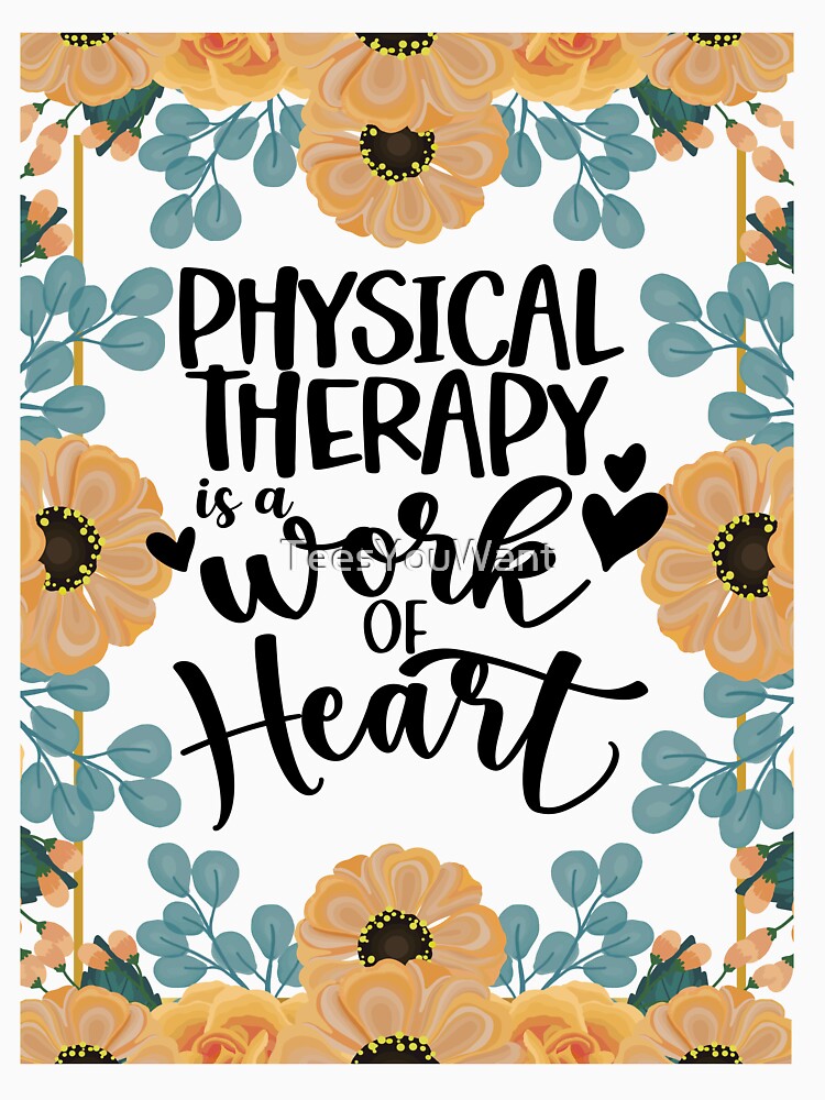 Physical Therapy is a Work of Heart by TeesYouWant