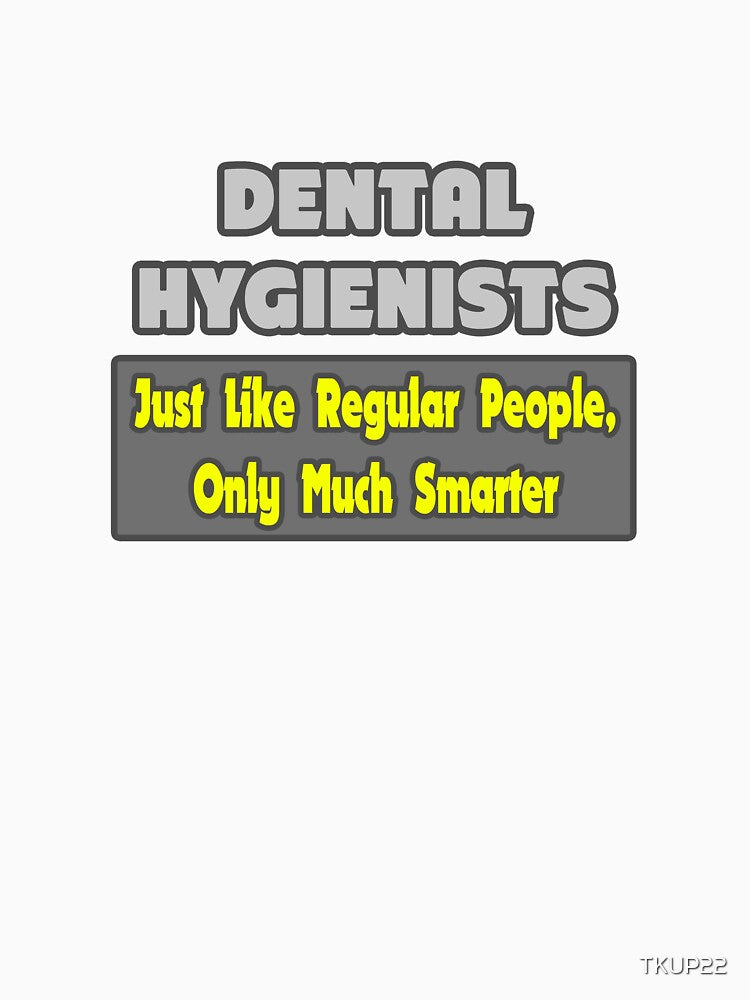 Dental Hygienists ... Just Like Regular People, Only Smarter by TKUP22