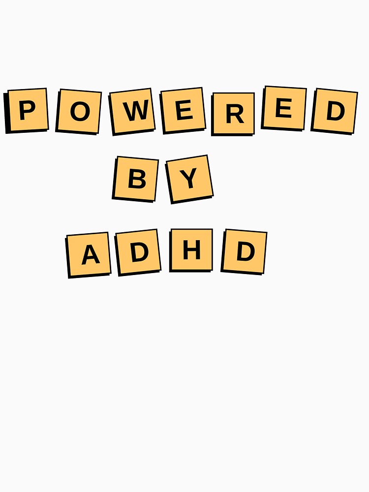 Powered by ADHD by Showitoffbish