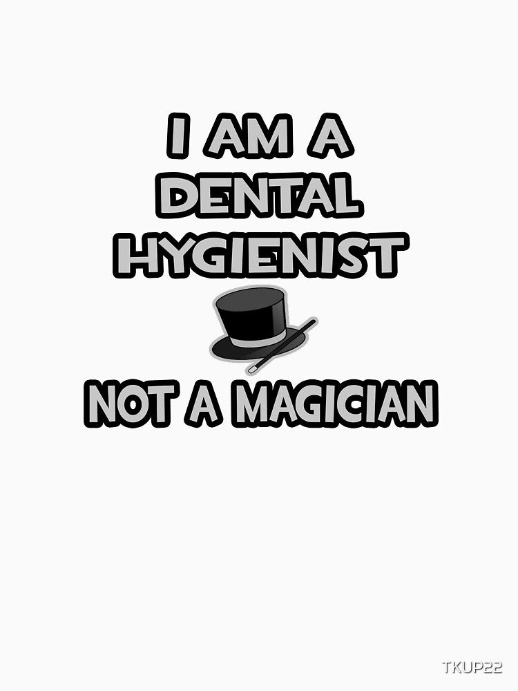 I Am A Dental Hygienist, Not A Magician by TKUP22