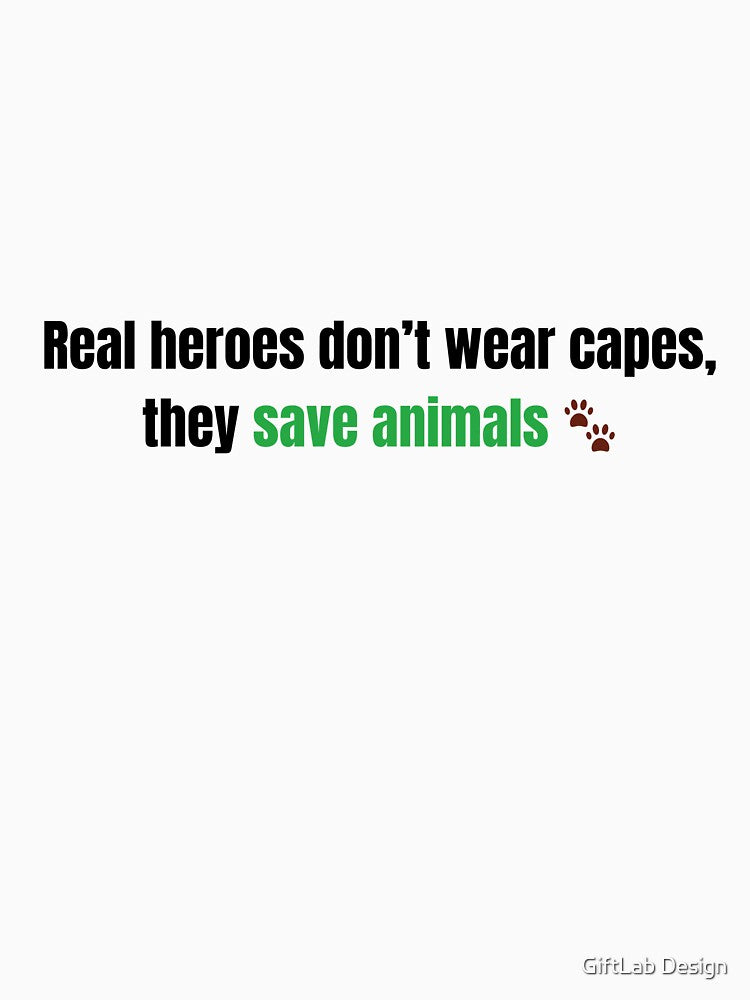 Real Heroes Don't Wear Capes, They Save Animals? by GiftLab Design
