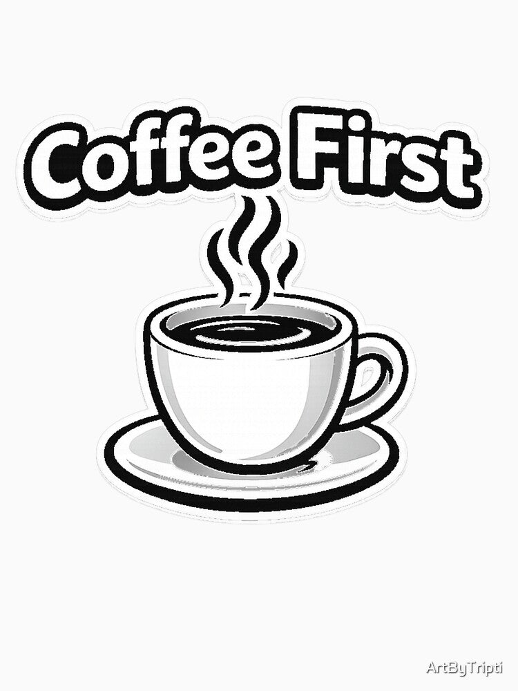 Coffee First – Funny Coffee Lover Quote | Cute Caffeine Addict Typography | Barista & Morning Coffee Gift for T-Shirt, Sticker, iPhone case, mug, bag by ArtByTripti