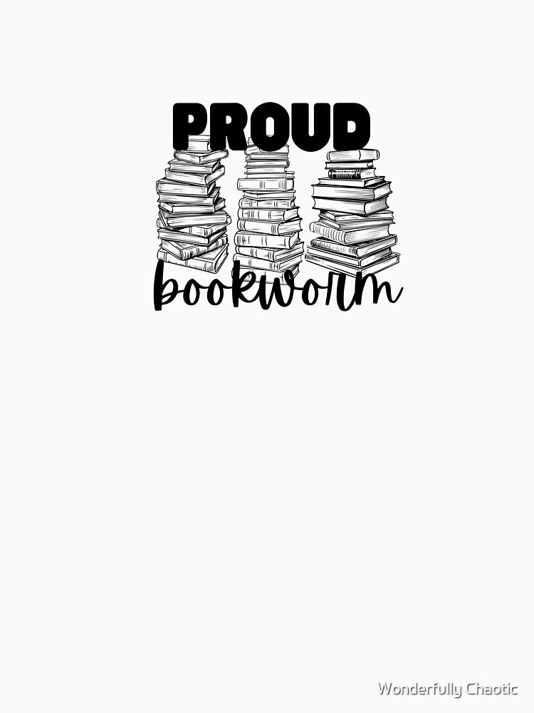 Proud Bookworm by Wonderfully Chaotic