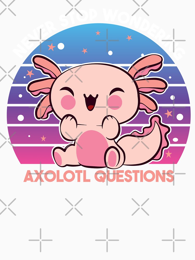 Never Stop Wondering Axolotl Questions by StoreMix23