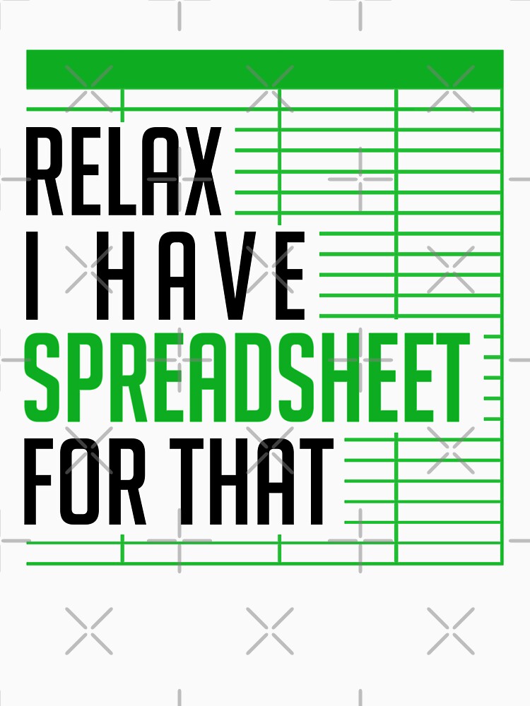 Relax I Have A Spreadsheet For That Funny Quote by teeperfect