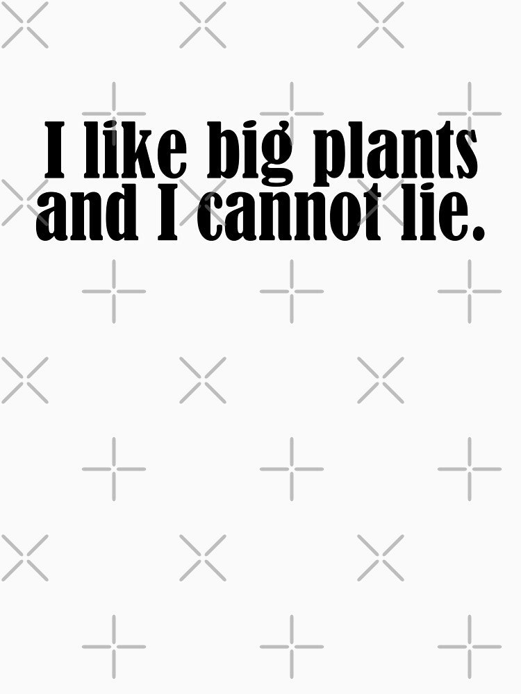 I Like Big Plants and I Cannot Lie – Funny Plant Lover Quote Design by Calm and Antsy