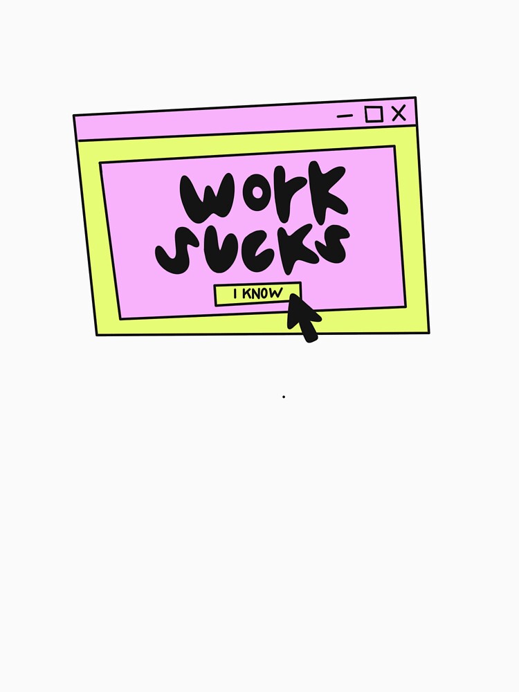 Work sucks, I know! by SaltLakeSteff