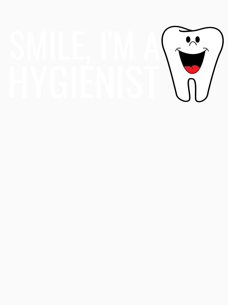 Smile I'm a Hygienist Happy Tooth Cute by jacks-tees